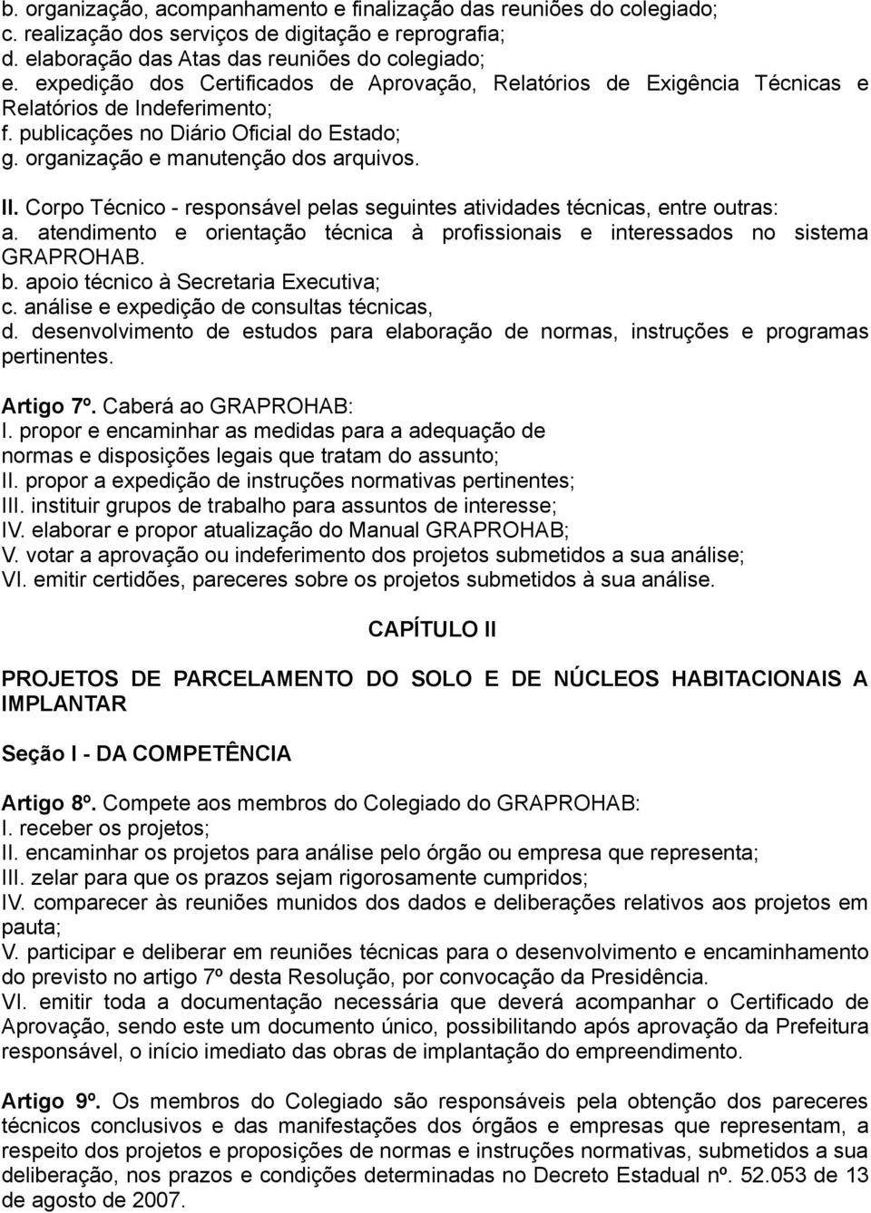 Corpo Técnico - responsável pelas seguintes atividades técnicas, entre outras: a. atendimento e orientação técnica à profissionais e interessados no sistema GRAPROHAB. b.