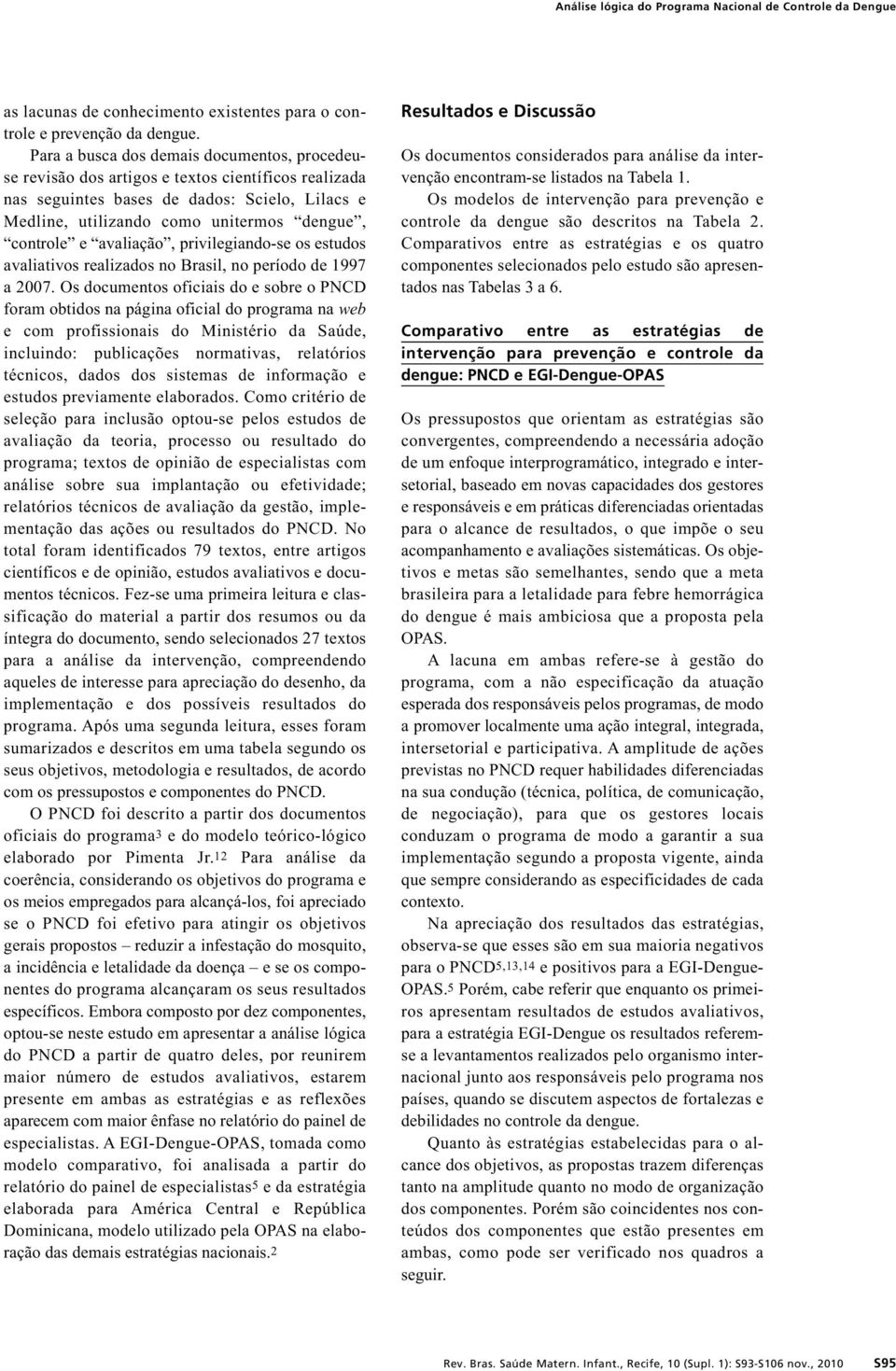 avaliação, privilegiando-se os estudos avaliativos realizados no Brasil, no período de 1997 a 2007.