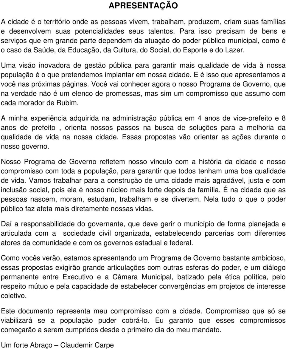 Uma visão inovadora de gestão pública para garantir mais qualidade de vida à nossa população é o que pretendemos implantar em nossa cidade. E é isso que apresentamos a você nas próximas páginas.