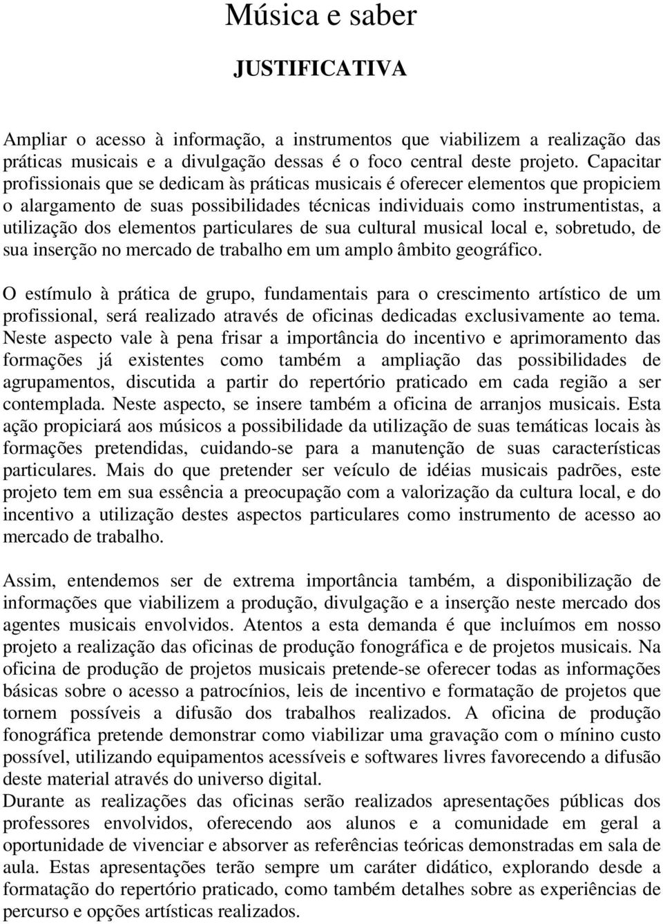 elementos particulares de sua cultural musical local e, sobretudo, de sua inserção no mercado de trabalho em um amplo âmbito geográfico.