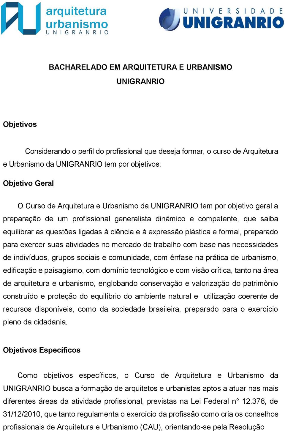 expressão plástica e formal, preparado para exercer suas atividades no mercado de trabalho com base nas necessidades de indivíduos, grupos sociais e comunidade, com ênfase na prática de urbanismo,