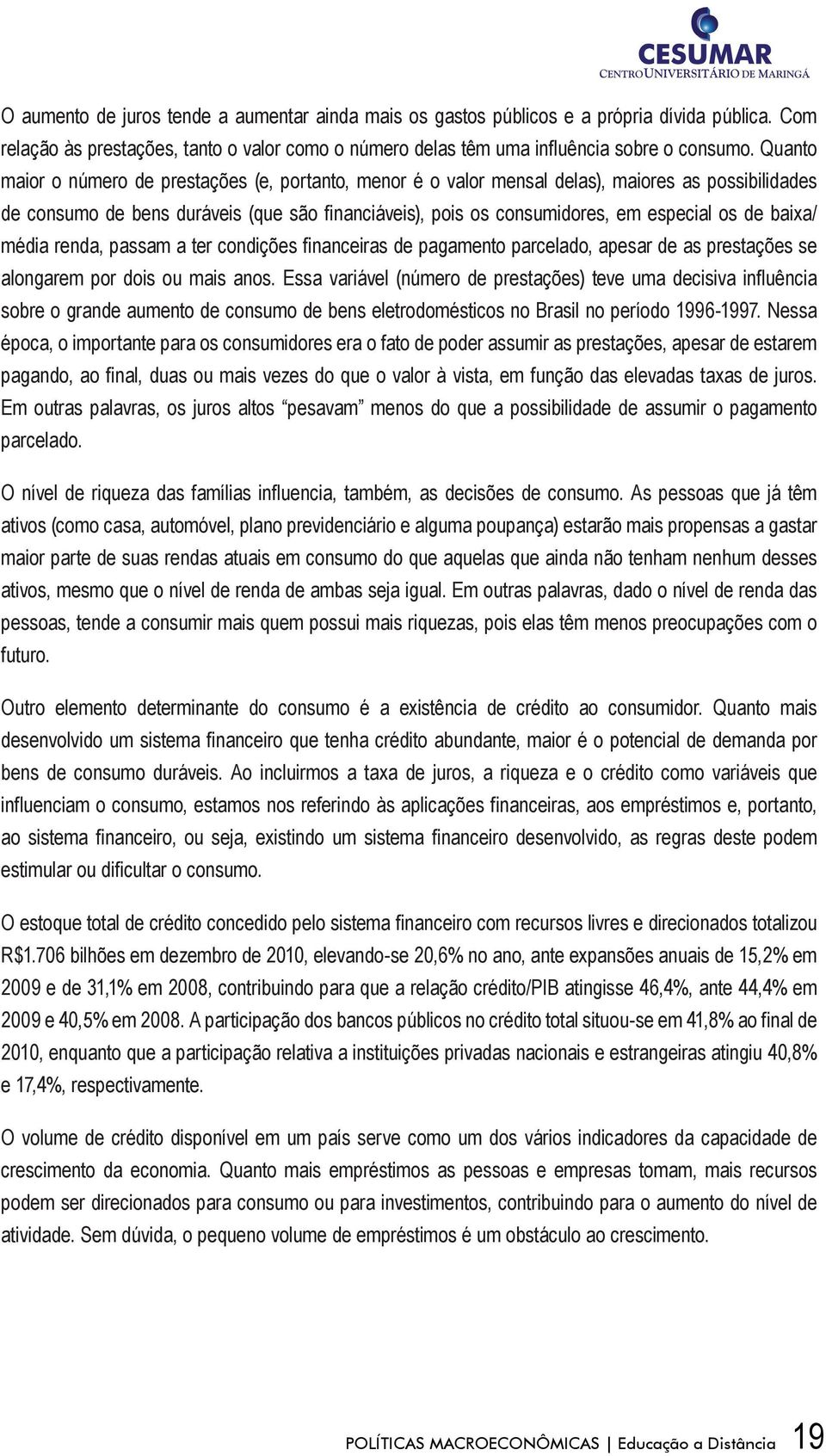 baixa/ média renda, passam a ter condições financeiras de pagamento parcelado, apesar de as prestações se alongarem por dois ou mais anos.