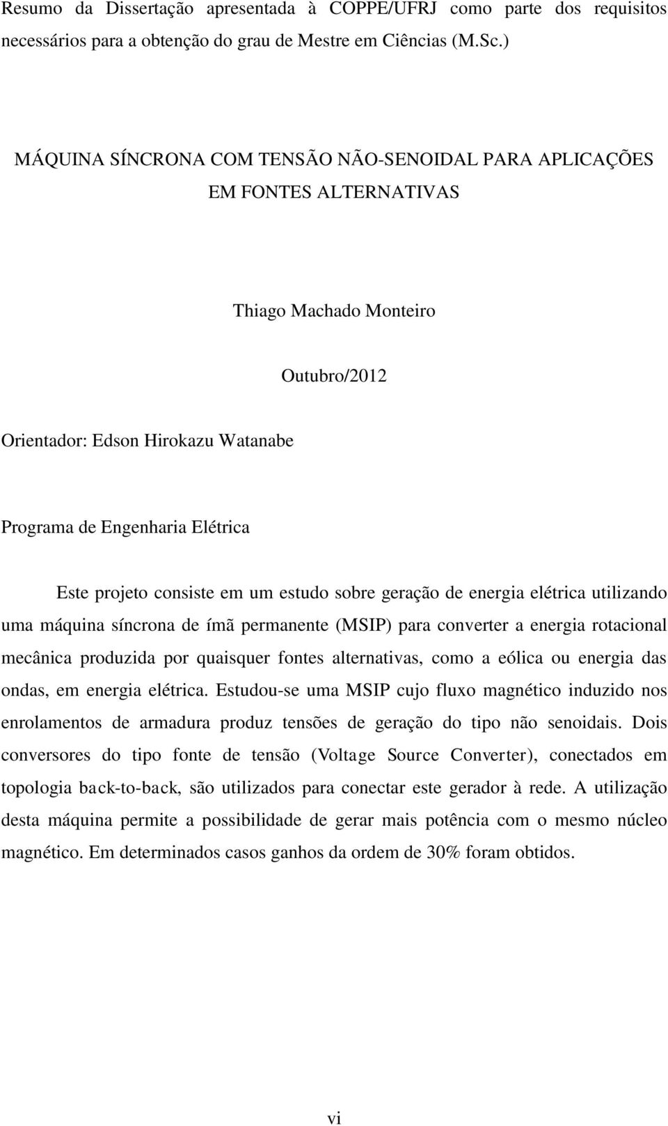 consiste em um estudo sobre geração de energia elétrica utilizando uma máquina síncrona de ímã permanente (MSIP) para converter a energia rotacional mecânica produzida por quaisquer fontes