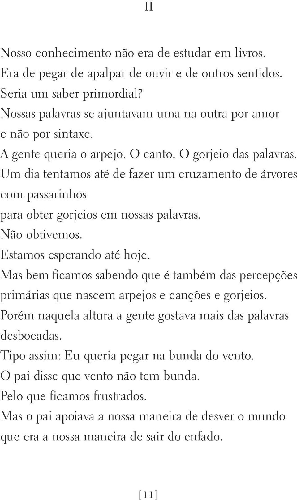 Um dia tentamos até de fazer um cruzamento de árvores com passarinhos para obter gorjeios em nossas palavras. Não obtivemos. Estamos esperando até hoje.