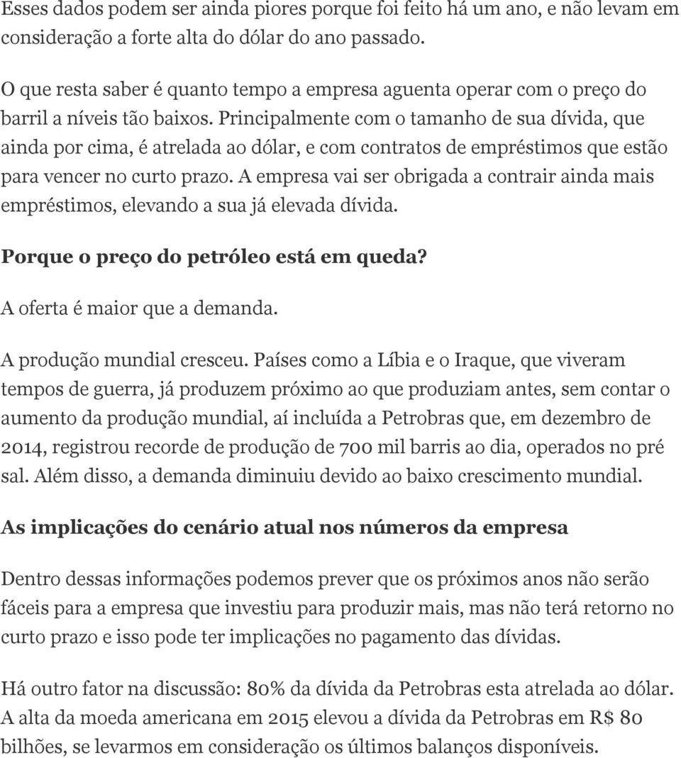 Principalmente com o tamanho de sua dívida, que ainda por cima, é atrelada ao dólar, e com contratos de empréstimos que estão para vencer no curto prazo.