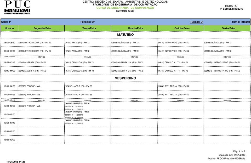 (T1) - PM (05415) CÁLCULO A (T1) - PM (05419P) - INTROD PROG (P1) - PM 10h45~11h35 (05416) ALGEBRA (T1) - PM (05415) CÁLCULO A (T1)- PM (05416) ALGEBRA LIN.