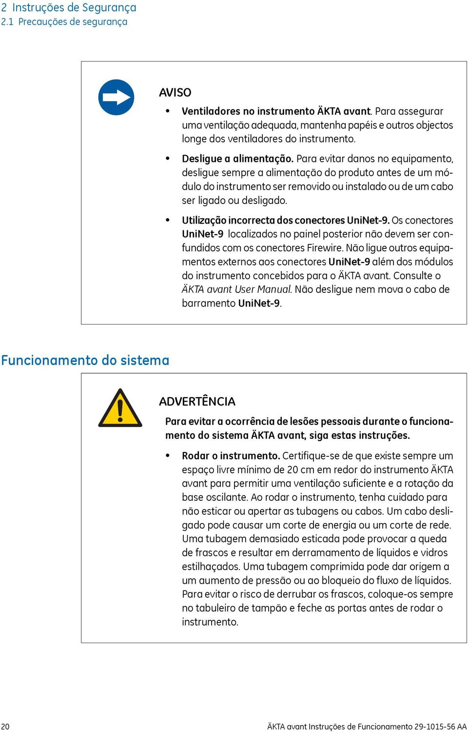 Para evitar danos no equipamento, desligue sempre a alimentação do produto antes de um módulo do instrumento ser removido ou instalado ou de um cabo ser ligado ou desligado.