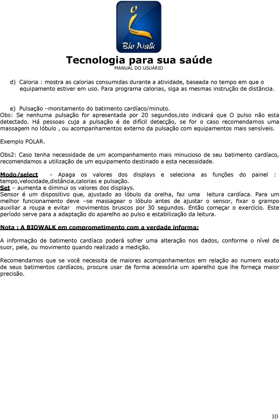 Há pessoas cuja a pulsação é de difícil detecção, se for o caso recomendamos uma massagem no lóbulo, ou acompanhamentos externo da pulsação com equipamentos mais sensíveis. Exemplo POLAR.