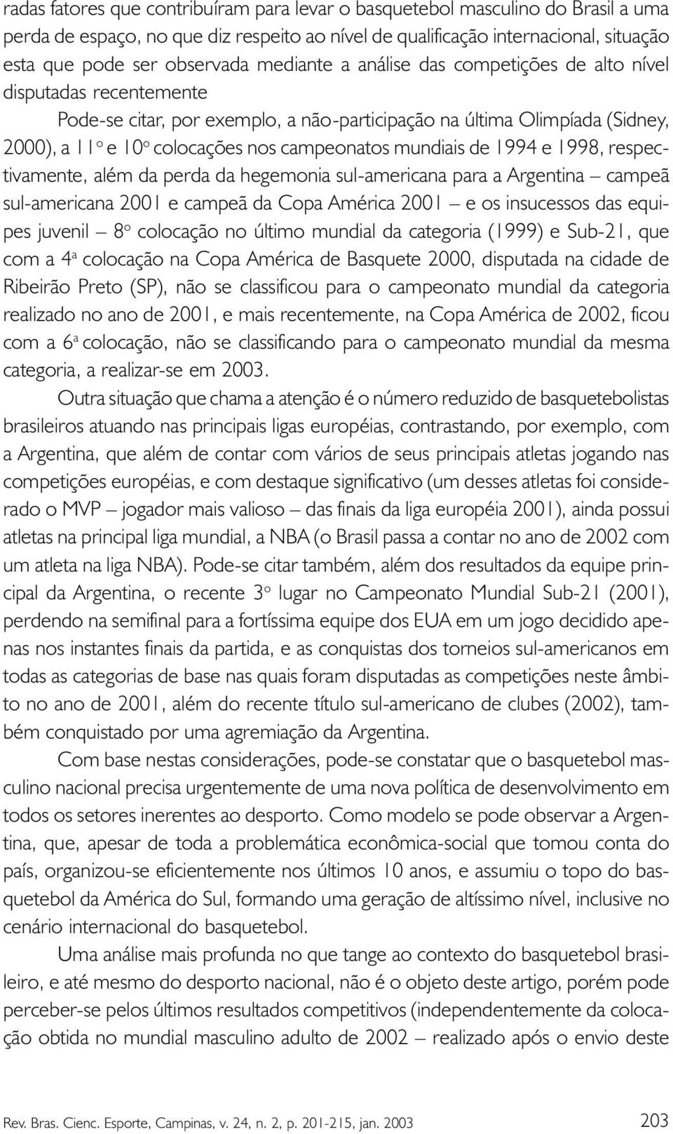 mundiais de 1994 e 1998, respectivamente, além da perda da hegemonia sul-americana para a Argentina campeã sul-americana 2001 e campeã da Copa América 2001 e os insucessos das equipes juvenil 8 o