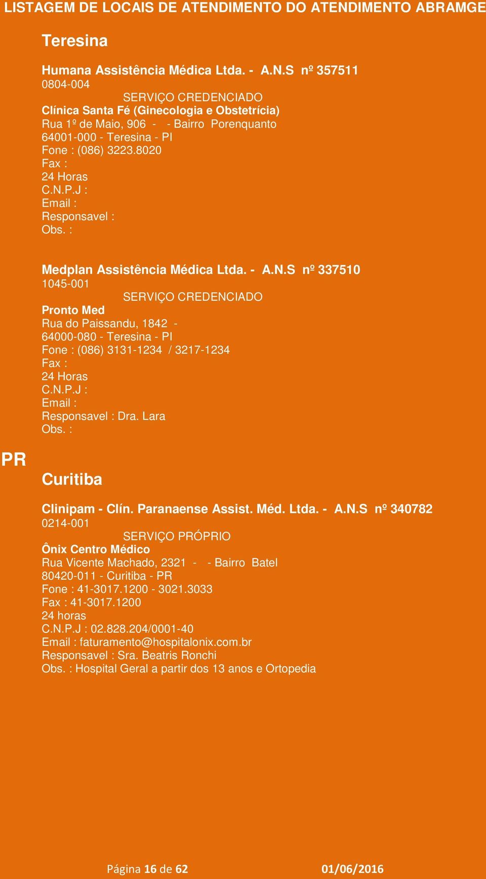 8020 Medplan Assistência Médica Ltda. - A.N.S nº 337510 1045-001 Pronto Med Rua do Paissandu, 1842-64000-080 - Teresina - PI Fone : (086) 3131-1234 / 3217-1234 Dra.