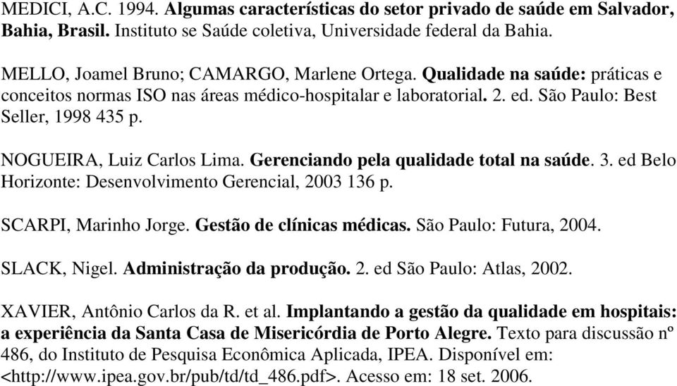 NOGUEIRA, Luiz Carlos Lima. Gerenciando pela qualidade total na saúde. 3. ed Belo Horizonte: Desenvolvimento Gerencial, 2003 136 p. SCARPI, Marinho Jorge. Gestão de clínicas médicas.