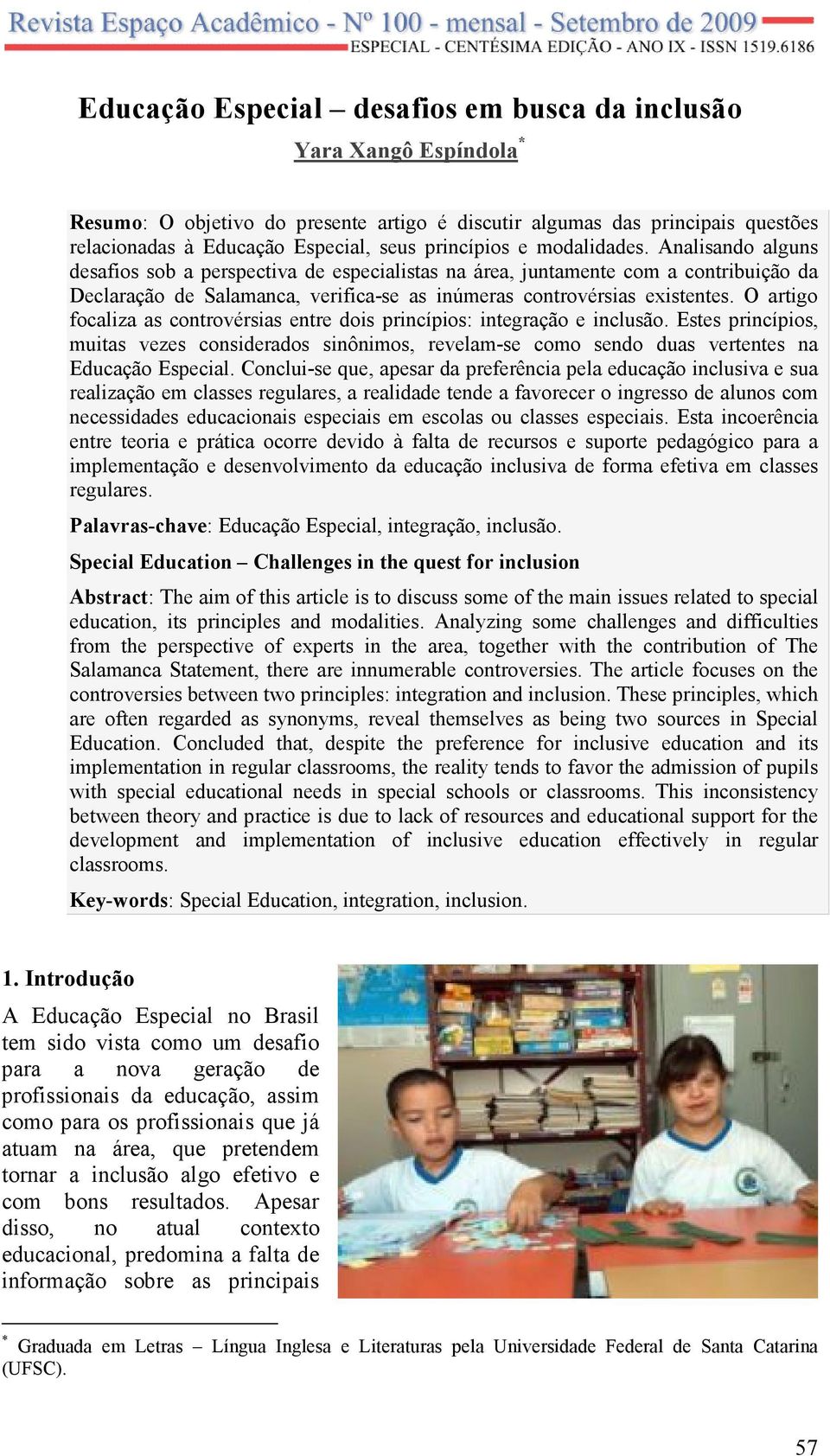 Analisando alguns desafios sob a perspectiva de especialistas na área, juntamente com a contribuição da Declaração de Salamanca, verifica-se as inúmeras controvérsias existentes.