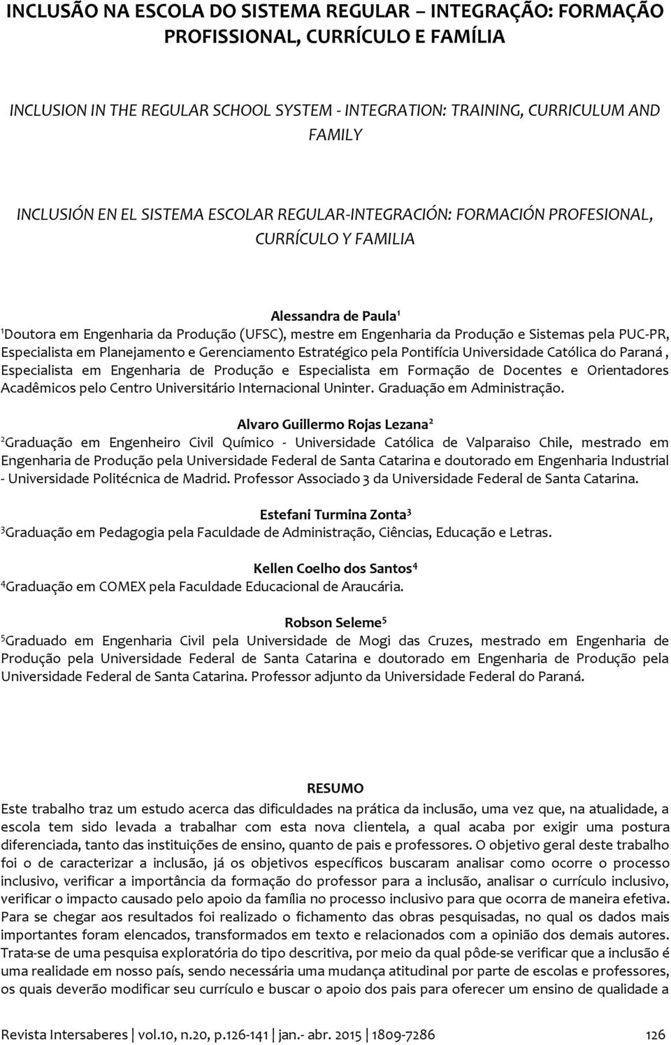 PUC-PR, Especialista em Planejamento e Gerenciamento Estratégico pela Pontifícia Universidade Católica do Paraná, Especialista em Engenharia de Produção e Especialista em Formação de Docentes e