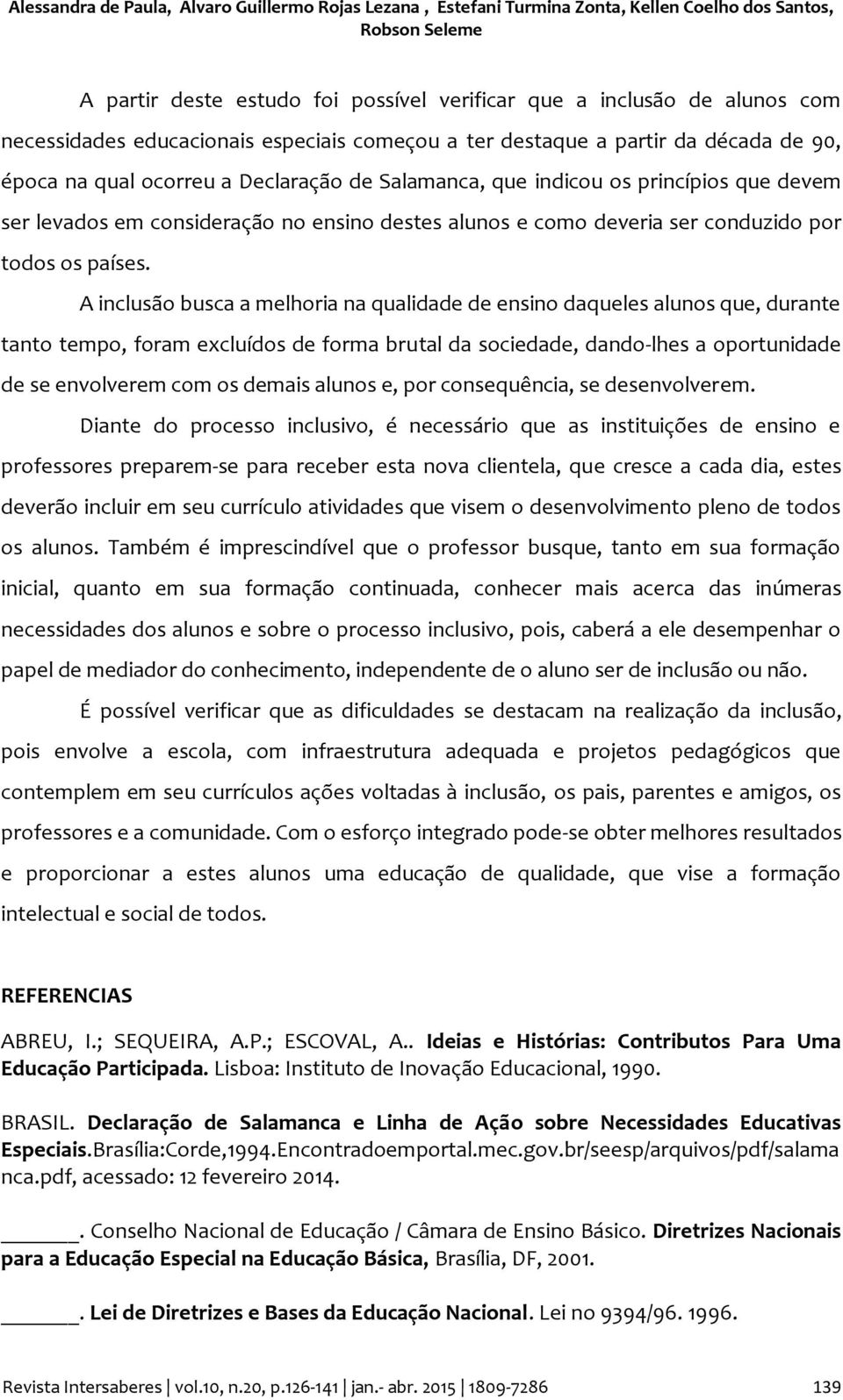 no ensino destes alunos e como deveria ser conduzido por todos os países.