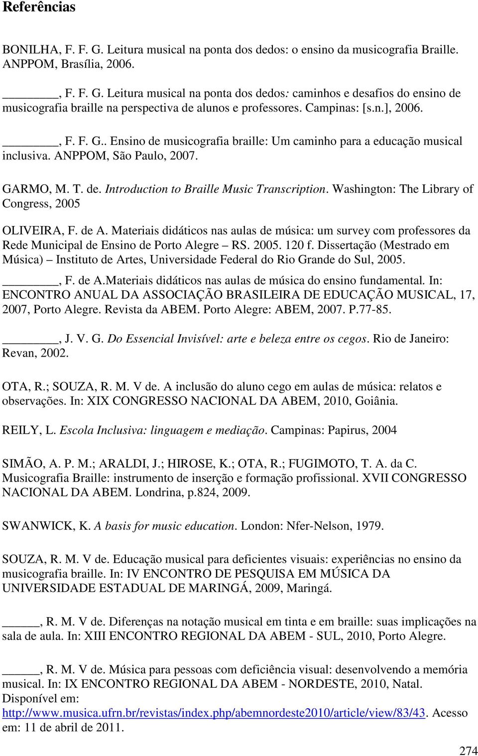 Washington: The Library of Congress, 2005 OLIVEIRA, F. de A. Materiais didáticos nas aulas de música: um survey com professores da Rede Municipal de Ensino de Porto Alegre RS. 2005. 120 f.