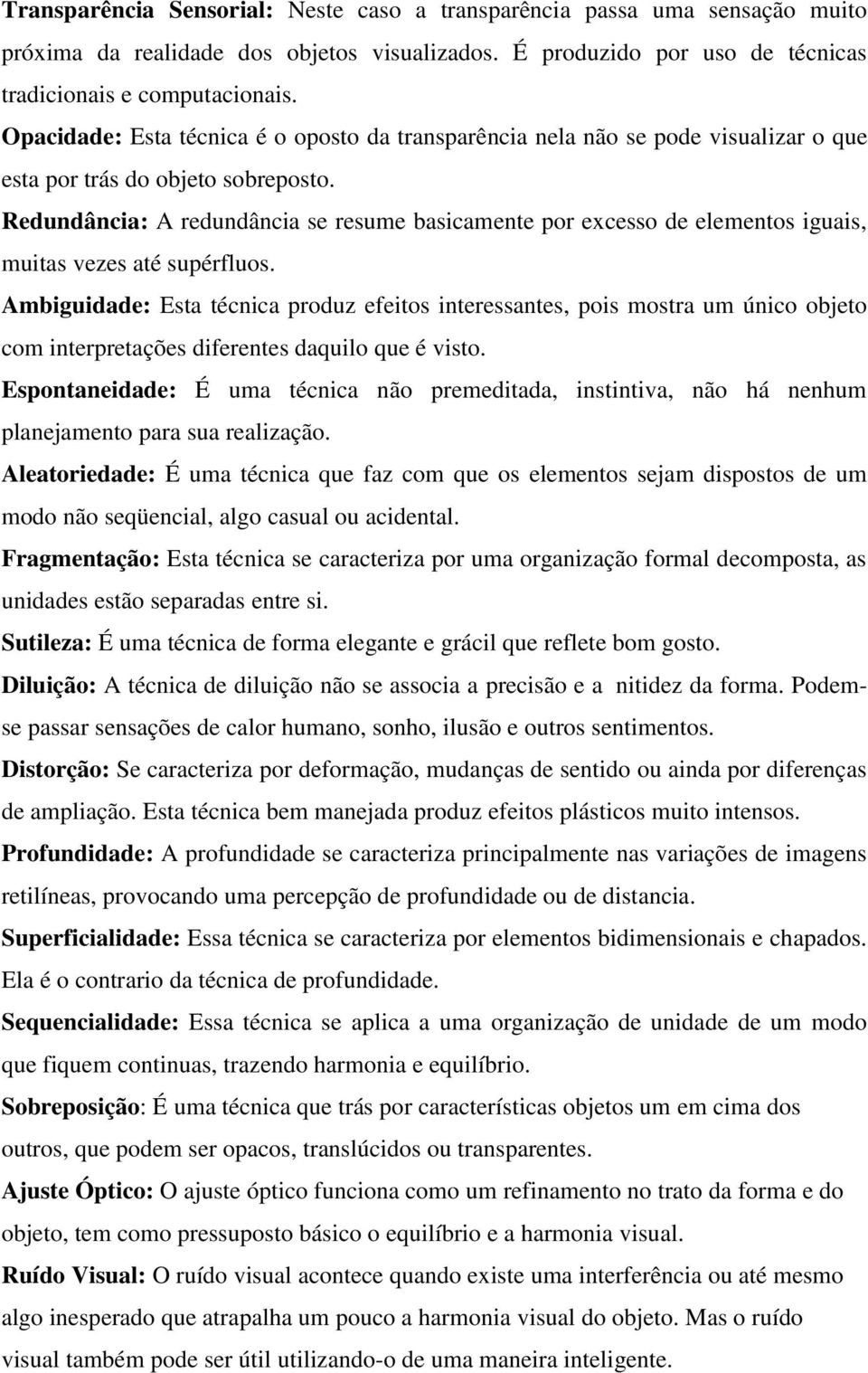 Redundância: A redundância se resume basicamente por excesso de elementos iguais, muitas vezes até supérfluos.