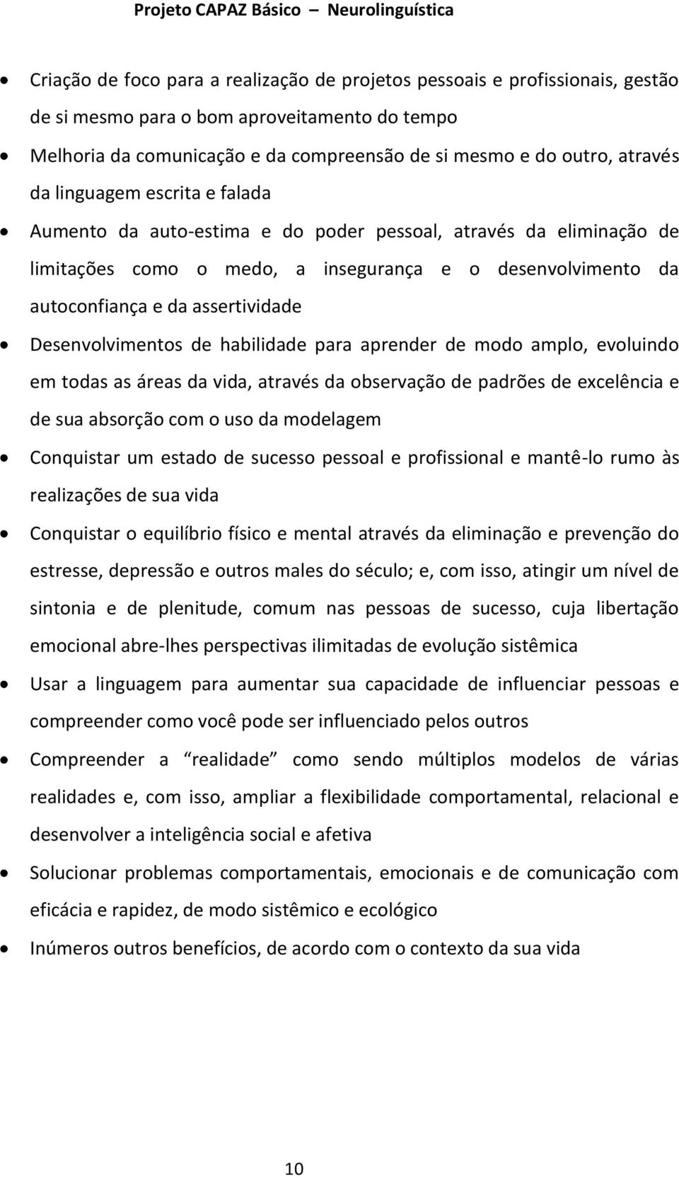 Desenvolvimentos de habilidade para aprender de modo amplo, evoluindo em todas as áreas da vida, através da observação de padrões de excelência e de sua absorção com o uso da modelagem Conquistar um