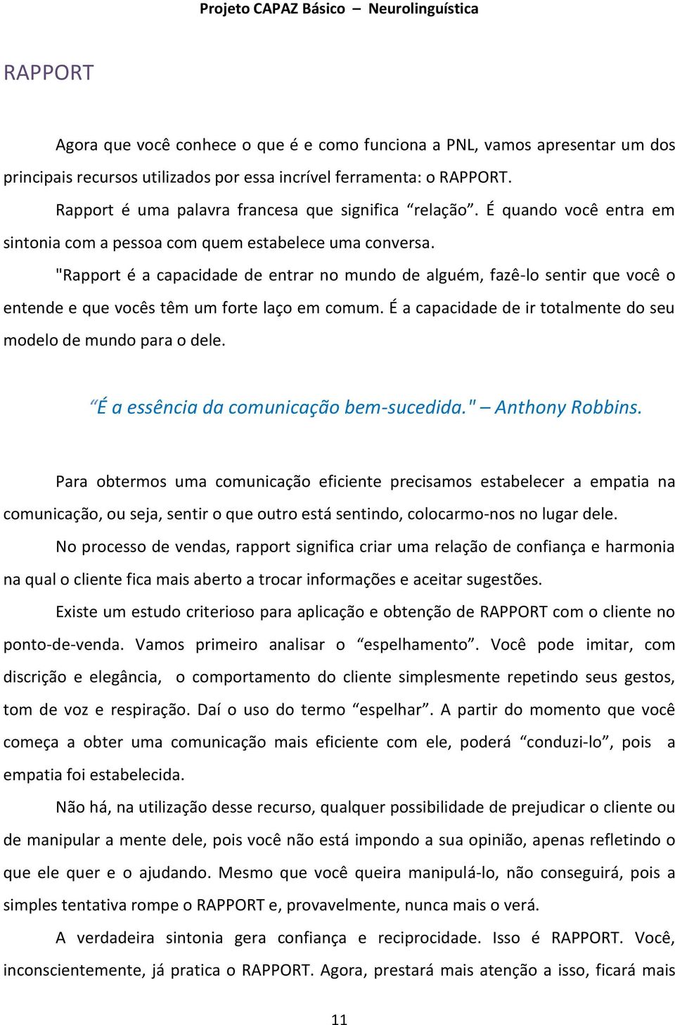 "Rapport é a capacidade de entrar no mundo de alguém, fazê-lo sentir que você o entende e que vocês têm um forte laço em comum. É a capacidade de ir totalmente do seu modelo de mundo para o dele.