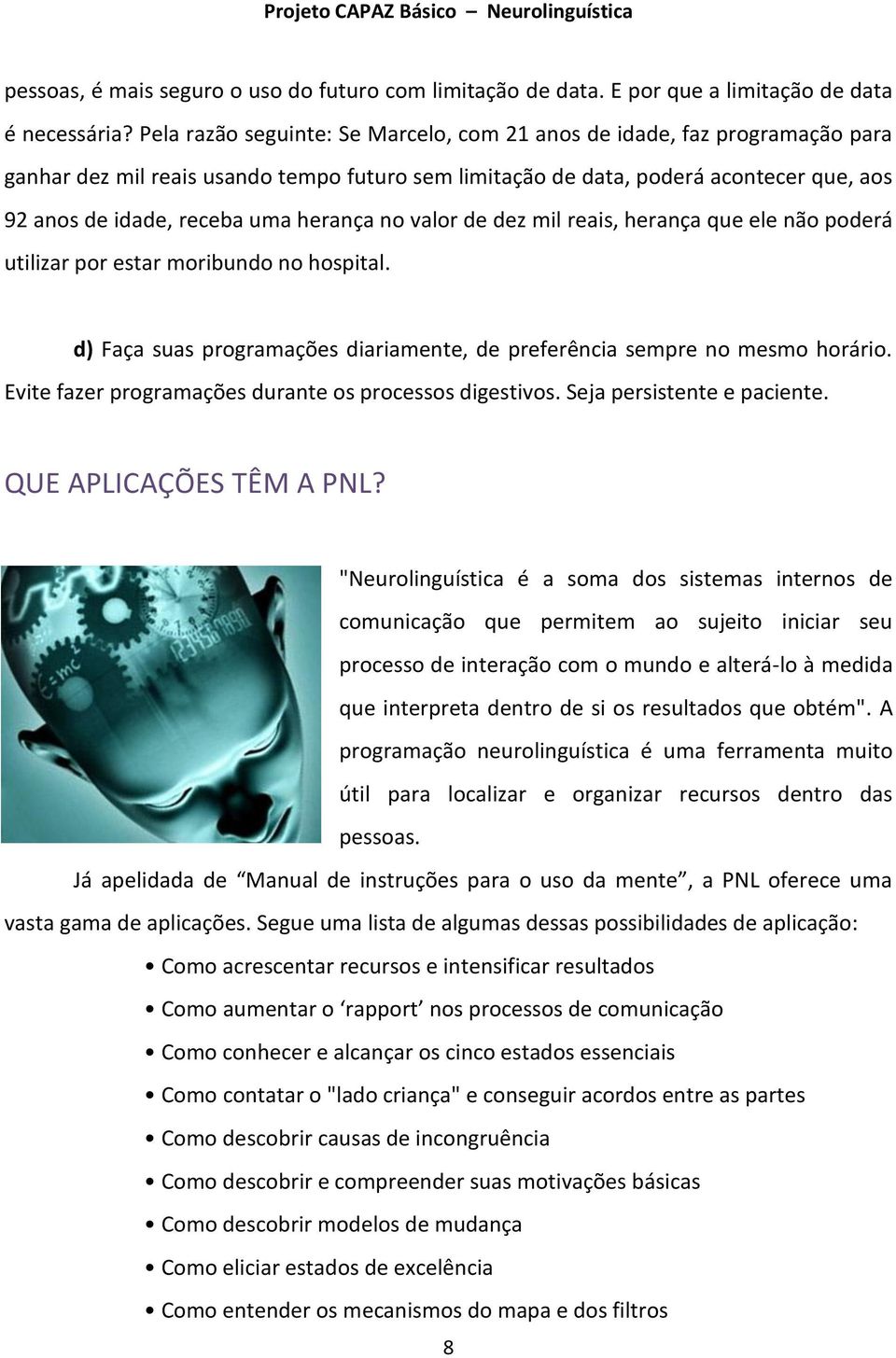 herança no valor de dez mil reais, herança que ele não poderá utilizar por estar moribundo no hospital. d) Faça suas programações diariamente, de preferência sempre no mesmo horário.