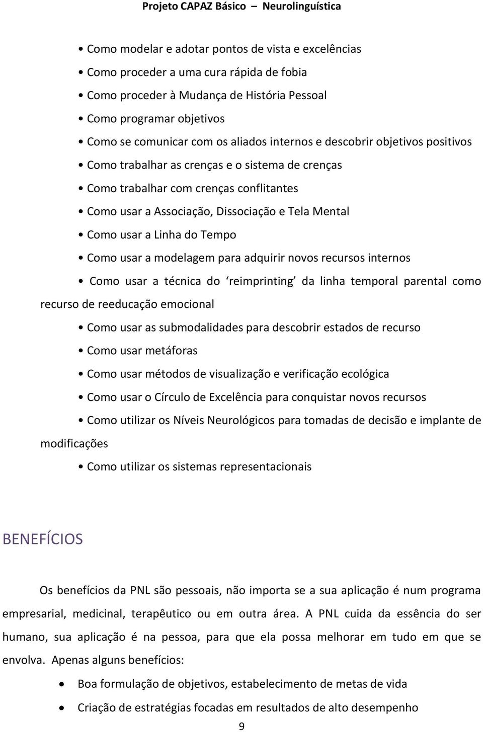 do Tempo Como usar a modelagem para adquirir novos recursos internos Como usar a técnica do reimprinting da linha temporal parental como recurso de reeducação emocional Como usar as submodalidades