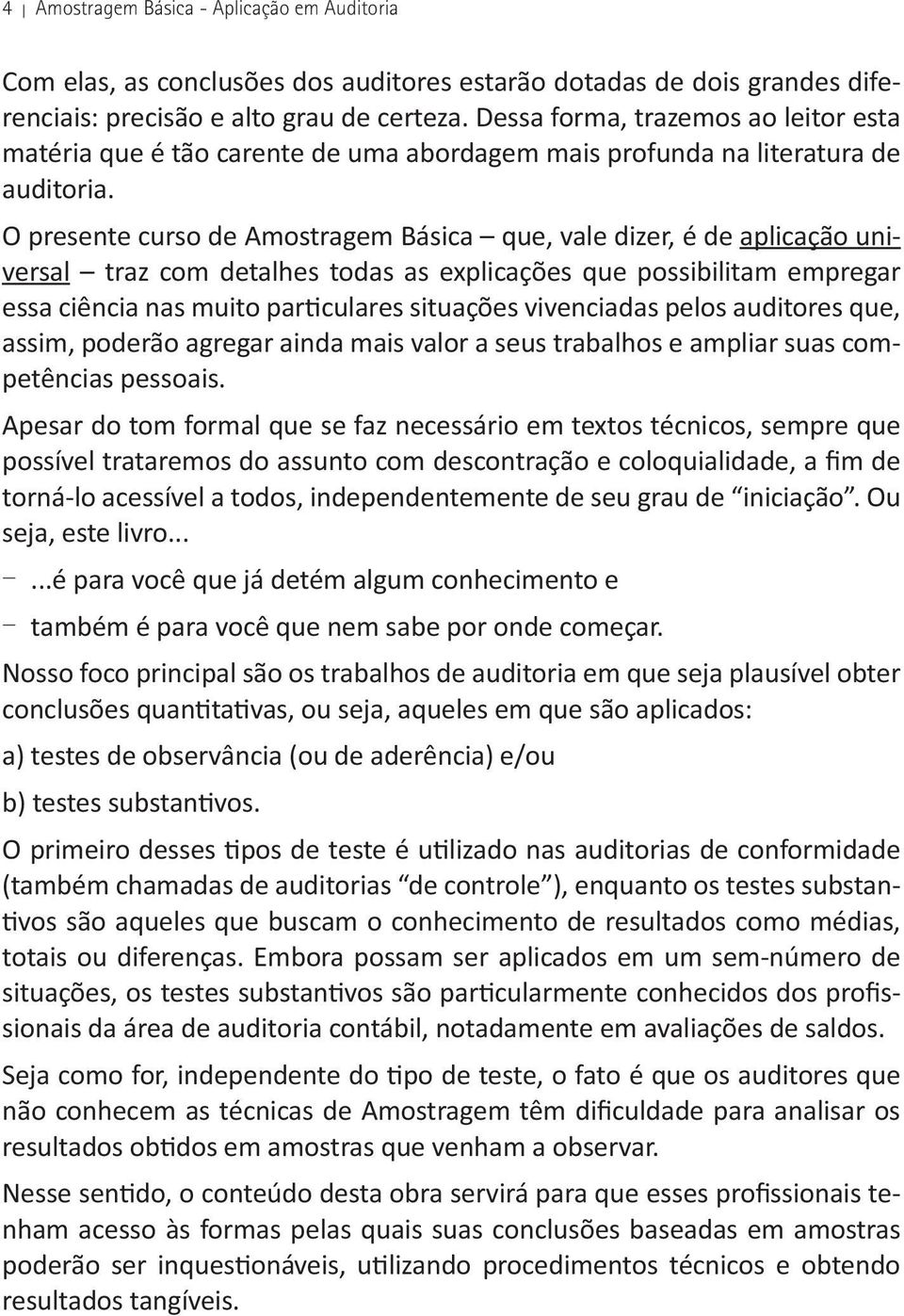 Ou seja, este livro......é para você que já detém algum conhecimento e também é para você que nem sabe por onde começar.