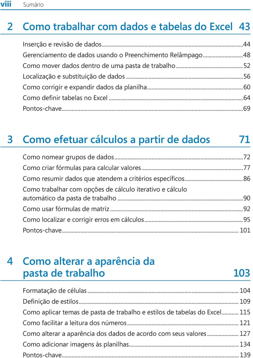 ..69 3 Como efetuar cálculos a partir de dados 71 Como nomear grupos de dados...72 Como criar fórmulas para calcular valores...77 Como resumir dados que atendem a critérios específicos.