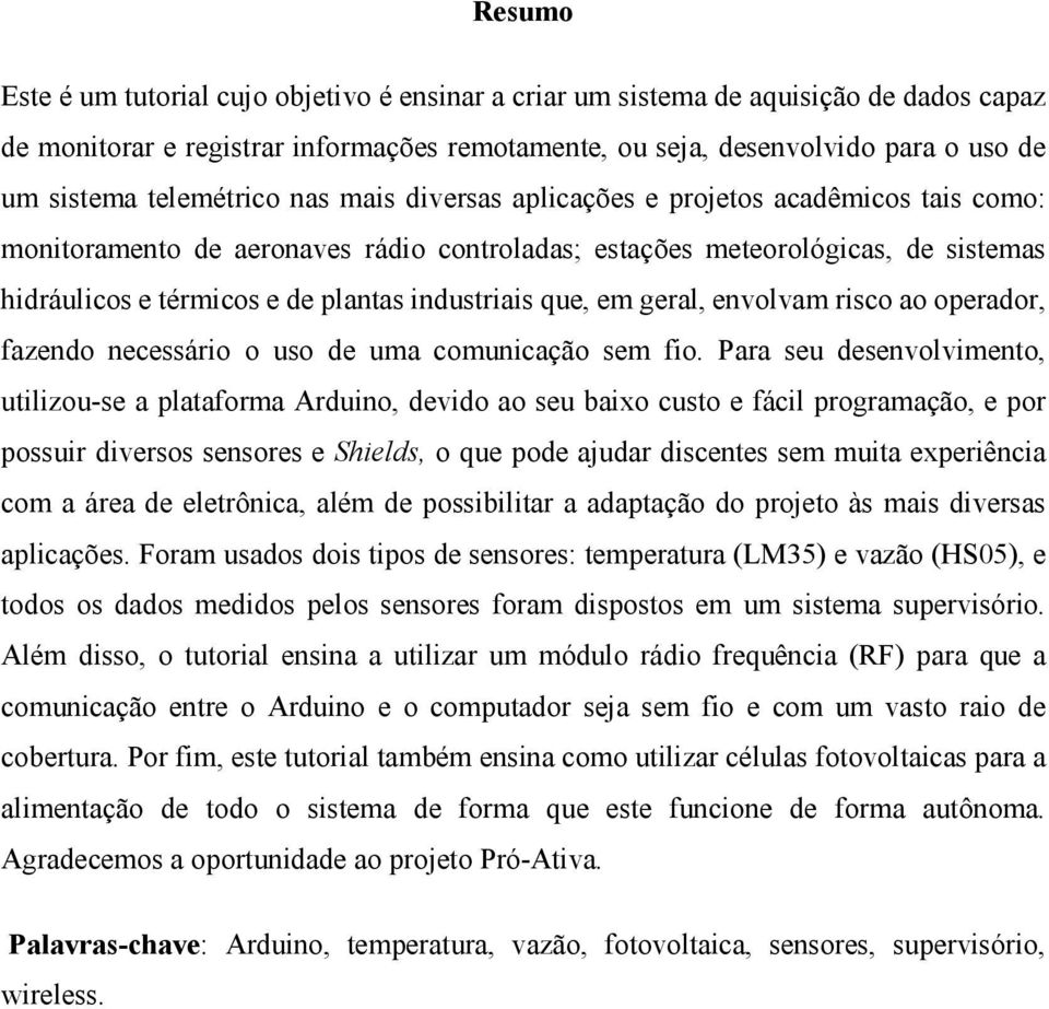 industriais que, em geral, envolvam risco ao operador, fazendo necessário o uso de uma comunicação sem fio.