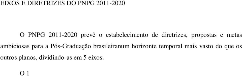 Neste eixo o Plano reconhece que a cultura da Pós-Graduação no Brasil deve ser expandida de maneira contínua, inclusive de maneira a diminuir as distorções regionais, evitando a concentração de