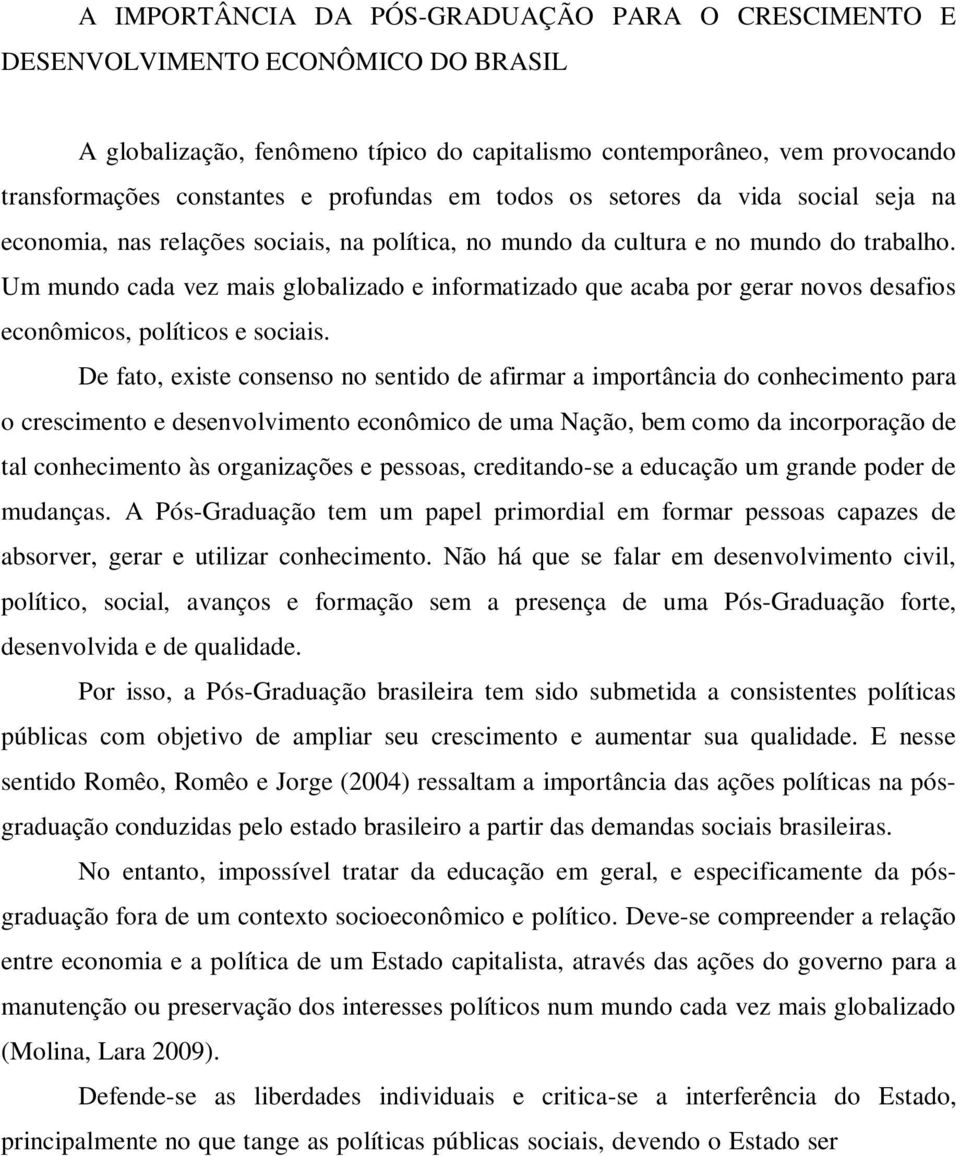 Um mundo cada vez mais globalizado e informatizado que acaba por gerar novos desafios econômicos, políticos e sociais.