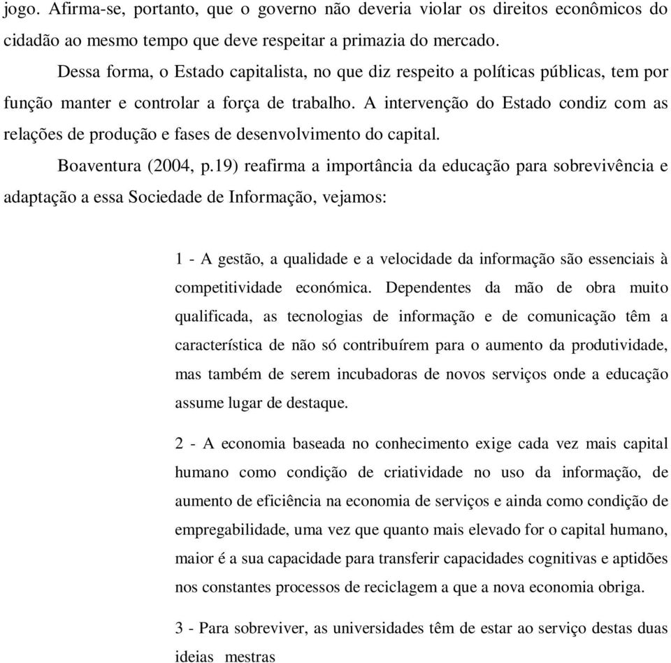 A intervenção do Estado condiz com as relações de produção e fases de desenvolvimento do capital. Boaventura (2004, p.