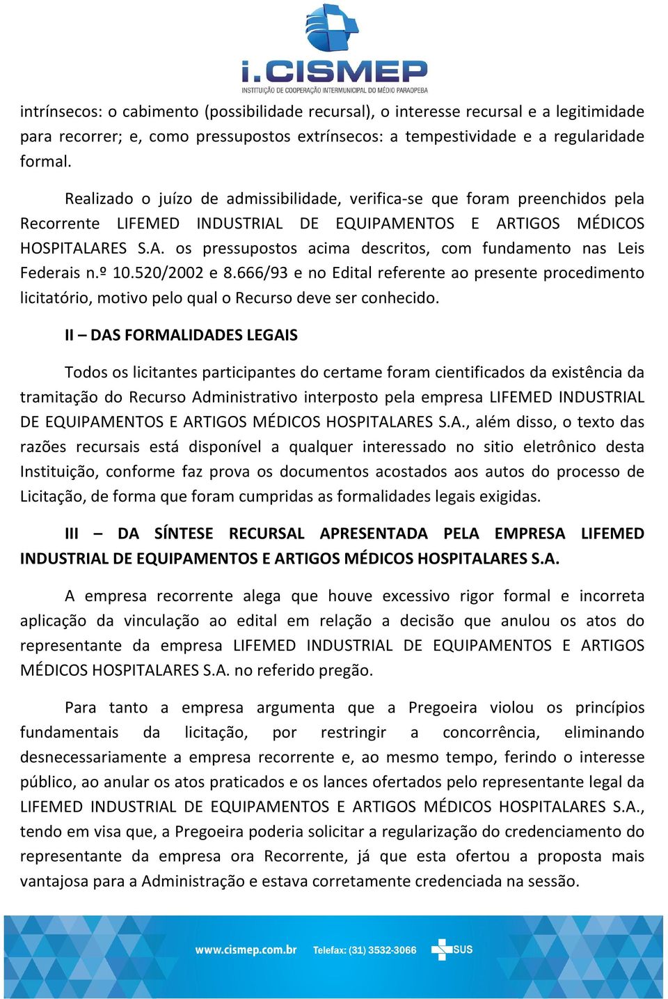 º 10.520/2002 e 8.666/93 e no Edital referente ao presente procedimento licitatório, motivo pelo qual o Recurso deve ser conhecido.