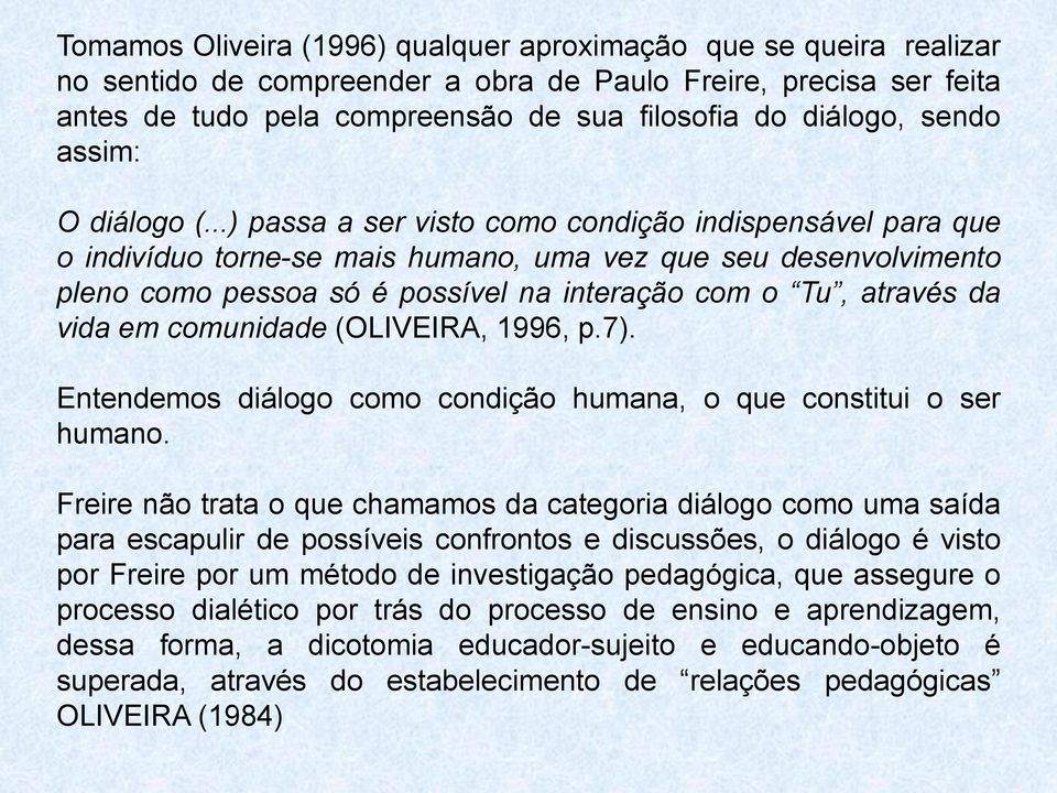 ..) passa a ser visto como condição indispensável para que o indivíduo torne-se mais humano, uma vez que seu desenvolvimento pleno como pessoa só é possível na interação com o Tu, através da vida em