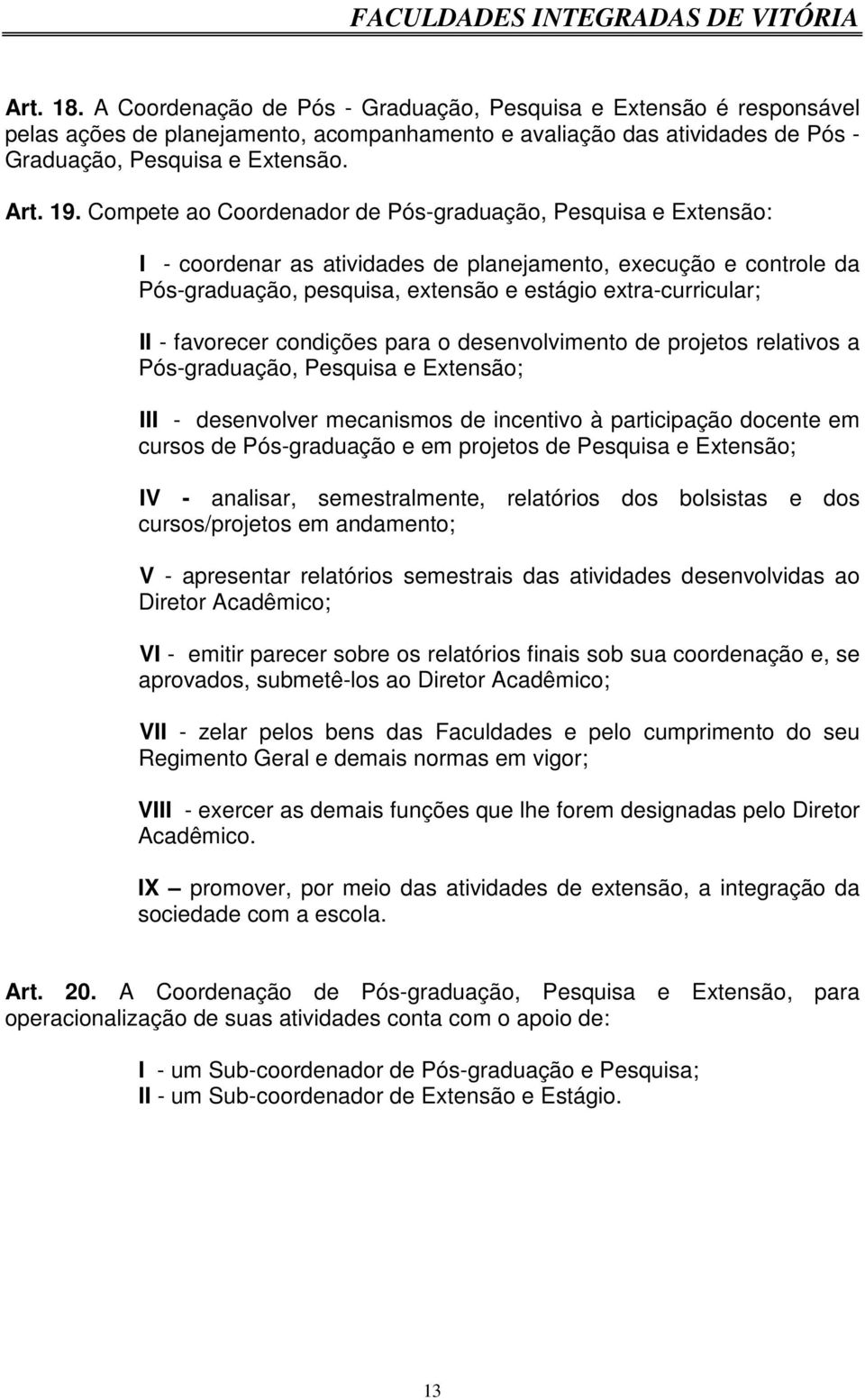 favorecer condições para o desenvolvimento de projetos relativos a Pós-graduação, Pesquisa e Extensão; III - desenvolver mecanismos de incentivo à participação docente em cursos de Pós-graduação e em