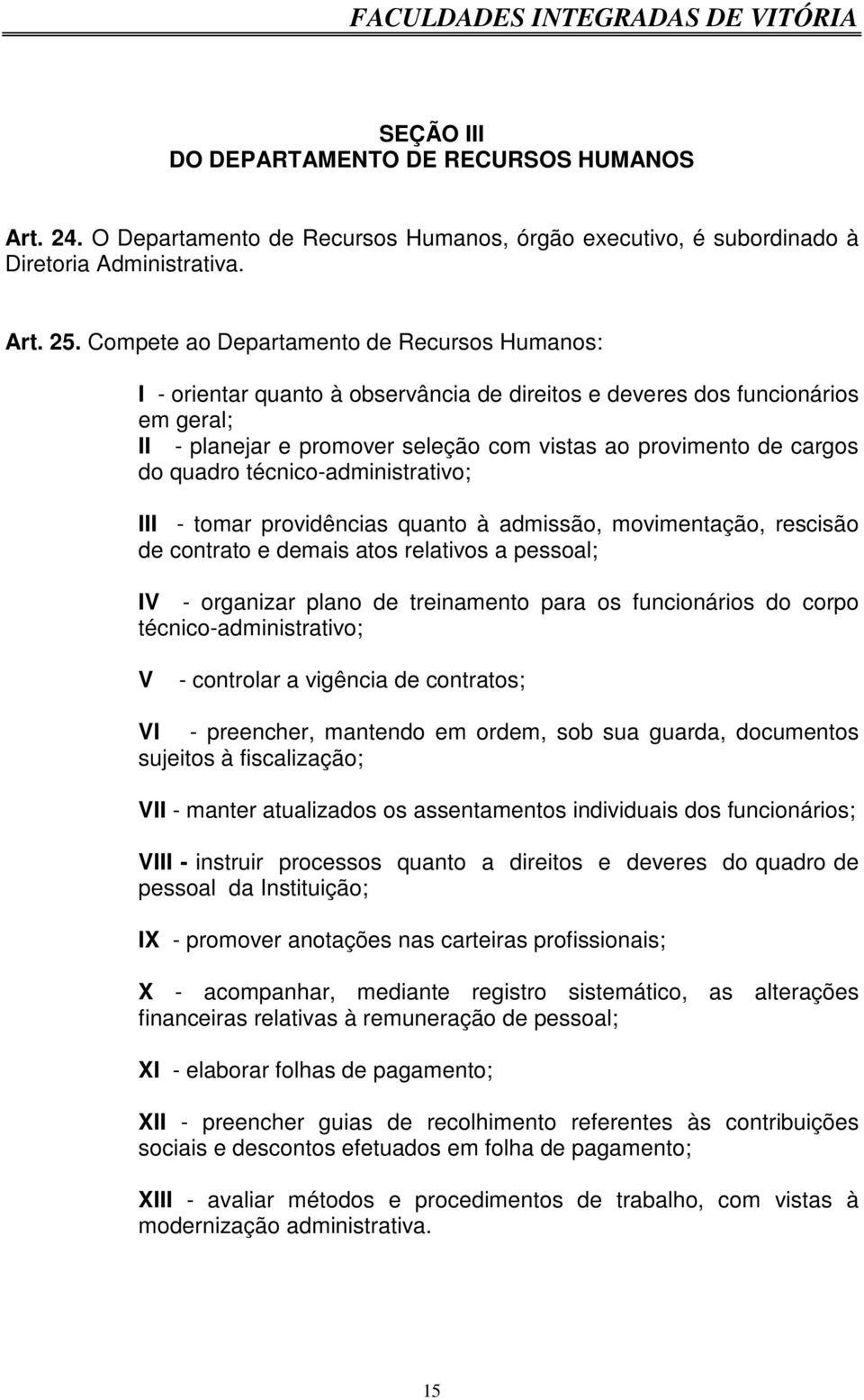 quadro técnico-administrativo; III - tomar providências quanto à admissão, movimentação, rescisão de contrato e demais atos relativos a pessoal; IV - organizar plano de treinamento para os