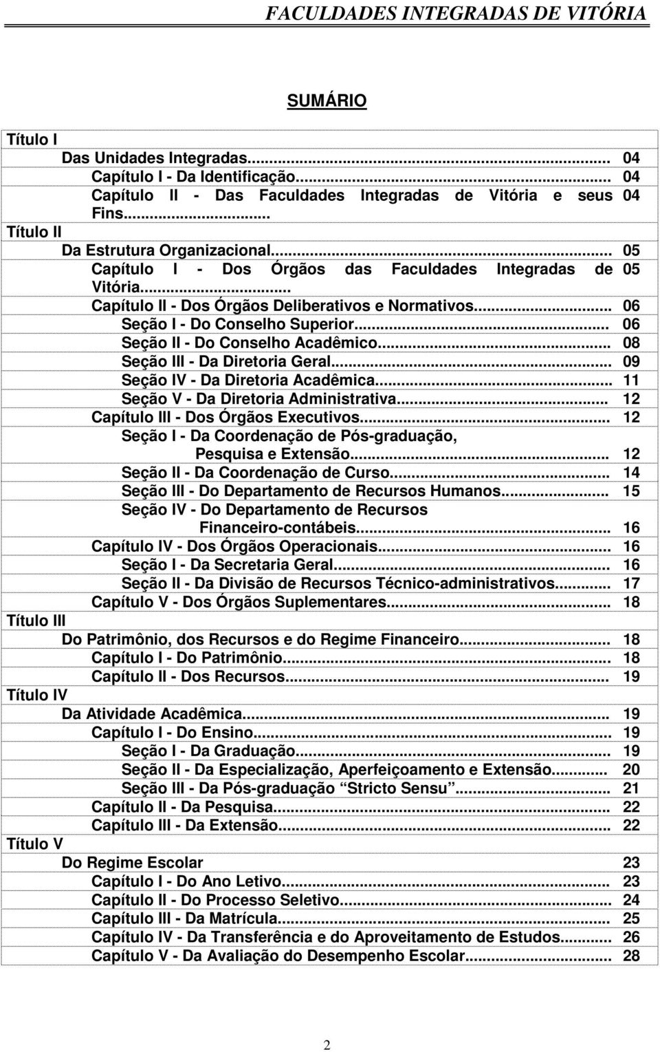 .. 08 Seção III - Da Diretoria Geral... 09 Seção IV - Da Diretoria Acadêmica... 11 Seção V - Da Diretoria Administrativa... 12 Capítulo III - Dos Órgãos Executivos.