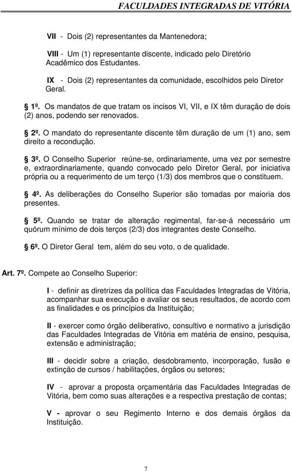 O mandato do representante discente têm duração de um (1) ano, sem direito a recondução. 3º.