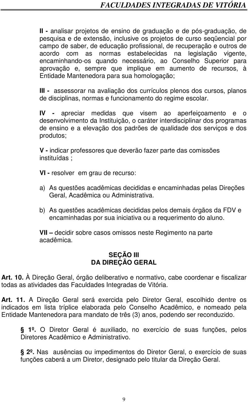 Mantenedora para sua homologação; III - assessorar na avaliação dos currículos plenos dos cursos, planos de disciplinas, normas e funcionamento do regime escolar.