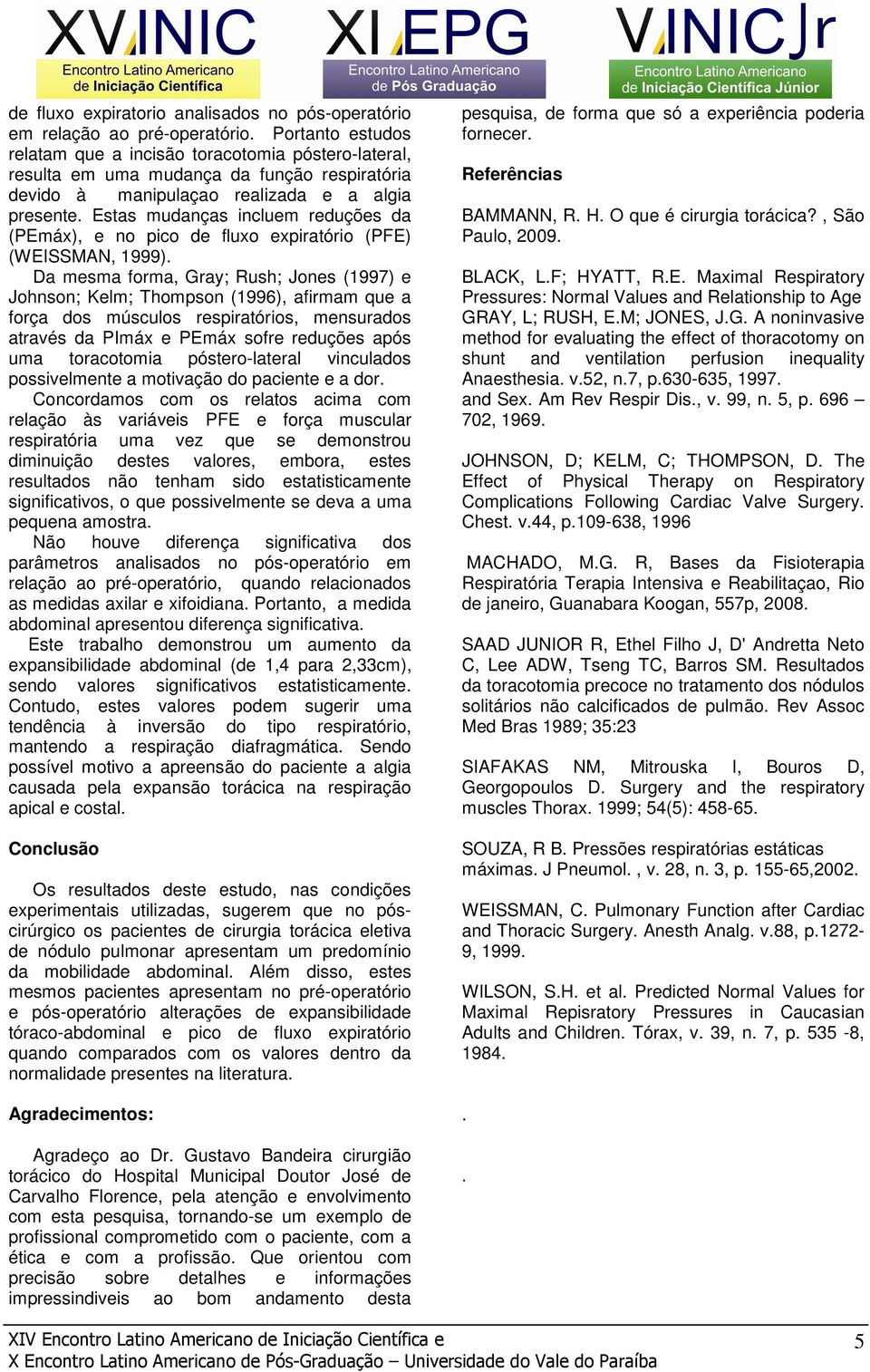 Estas mudanças incluem reduções da (PEmáx), e no pico de fluxo expiratório (PFE) (WEISSMAN, 1999).