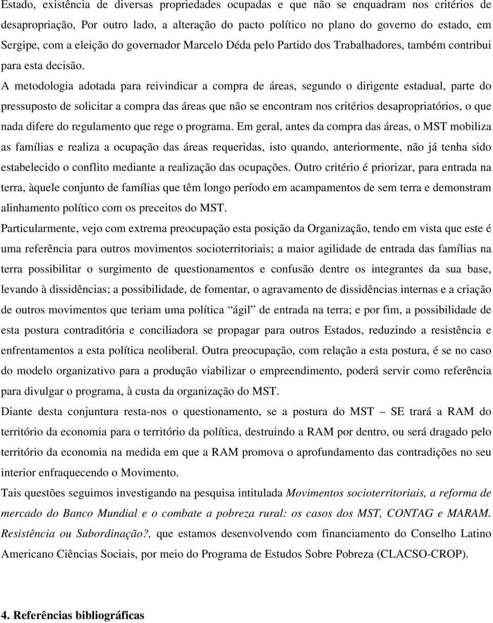 A metodologia adotada para reivindicar a compra de áreas, segundo o dirigente estadual, parte do pressuposto de solicitar a compra das áreas que não se encontram nos critérios desapropriatórios, o