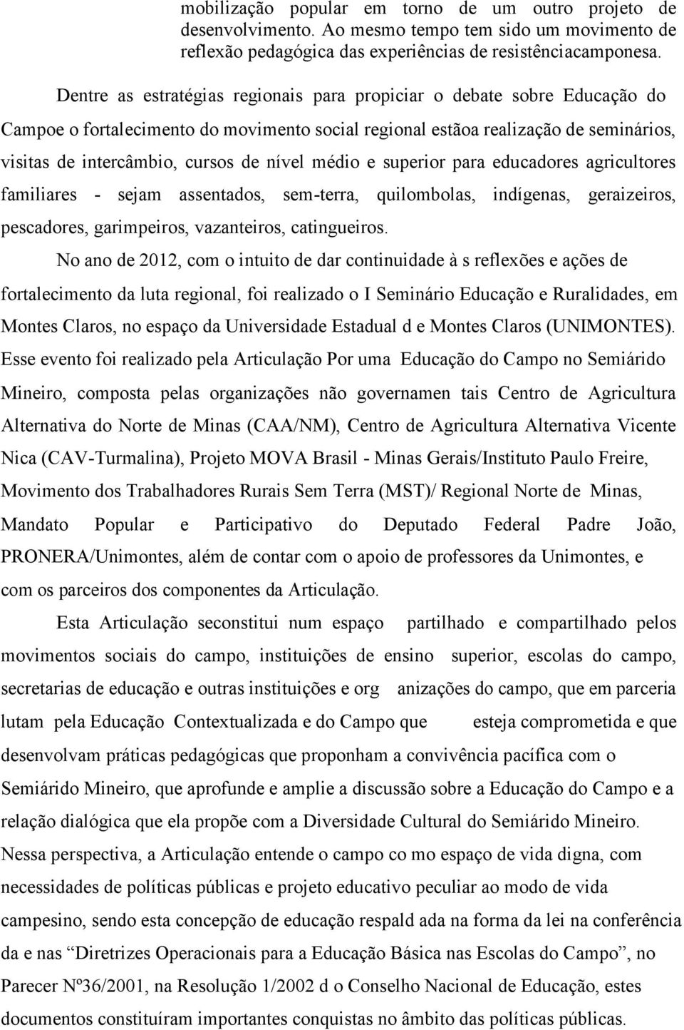 médio e superior para educadores agricultores familiares - sejam assentados, sem-terra, quilombolas, indígenas, geraizeiros, pescadores, garimpeiros, vazanteiros, catingueiros.