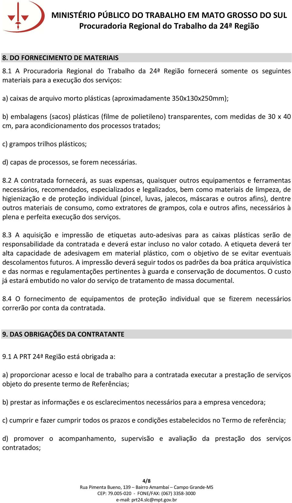 transparentes, com medidas de 30 x 40 cm, para acondicionamento dos processos tratados; c) grampos trilhos plásticos; d) capas de processos, se forem necessárias. 8.