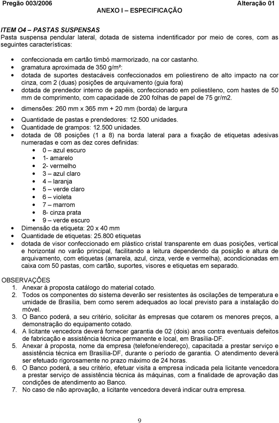 gramatura aproximada de 350 g/m²: dotada de suportes destacáveis confeccionados em poliestireno de alto impacto na cor cinza, com 2 (duas) posições de arquivamento (guia fora) dotada de prendedor