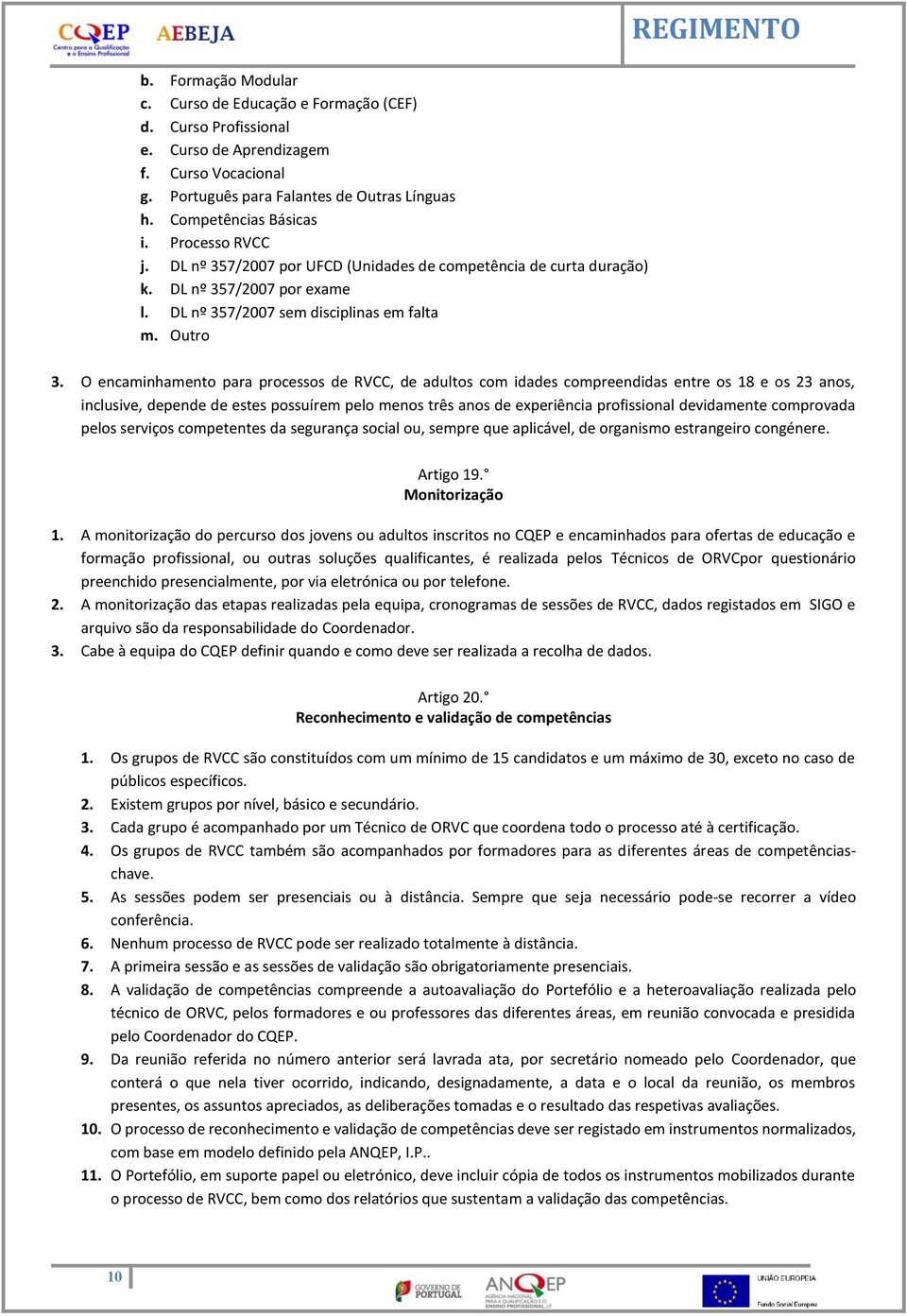 O encaminhamento para processos de RVCC, de adultos com idades compreendidas entre os 18 e os 23 anos, inclusive, depende de estes possuírem pelo menos três anos de experiência profissional