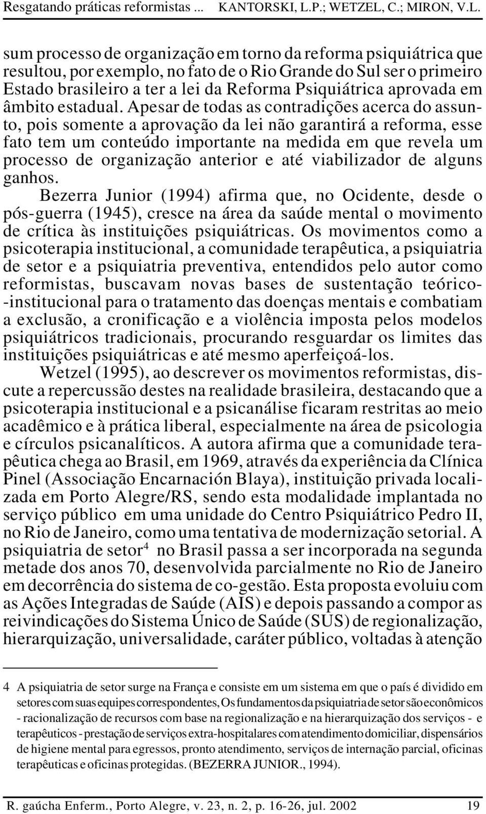 Apesar de todas as contradições acerca do assunto, pois somente a aprovação da lei não garantirá a reforma, esse fato tem um conteúdo importante na medida em que revela um processo de organização