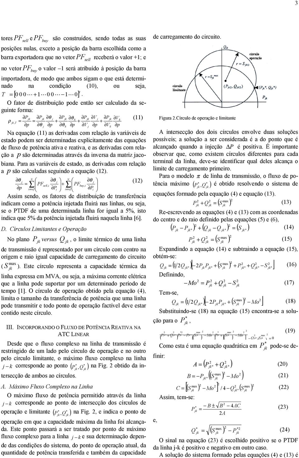 O fator d dstrbução pod ntão sr calculado da sgunt forma: P P P P P 11, T + + + a quação 11 as drvadas com rlação às varávs d stado podm sr dtrmnadas xplctamnt das quaçõs d fluxo d potênca atva