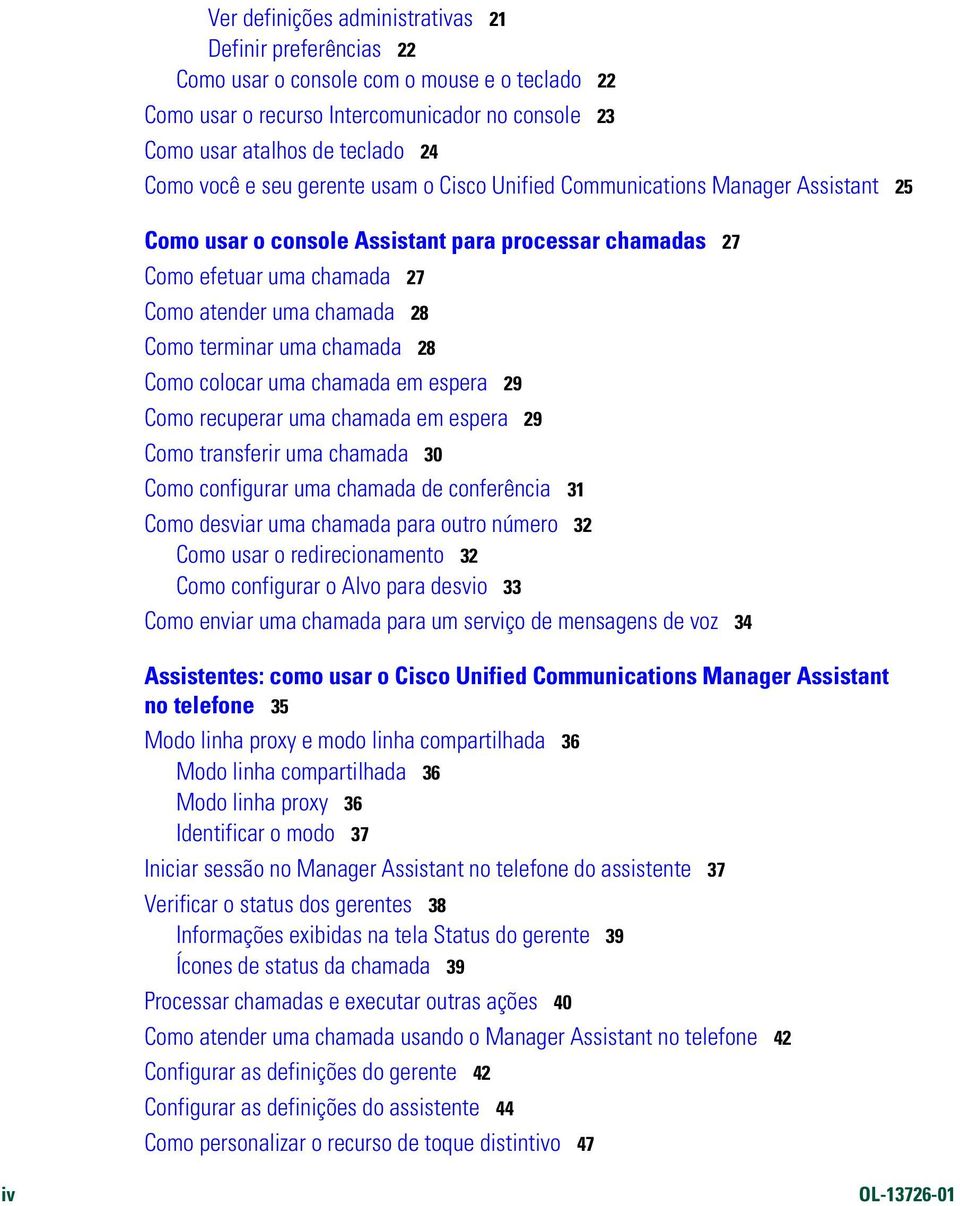 chamada 28 Como colocar uma chamada em espera 29 Como recuperar uma chamada em espera 29 Como transferir uma chamada 30 Como configurar uma chamada de conferência 31 Como desviar uma chamada para