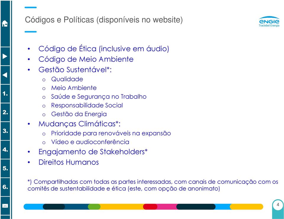 Prioridade para renováveis na expansão o Vídeo e audioconferência Engajamento de Stakeholders* Direitos Humanos *) Compartilhadas