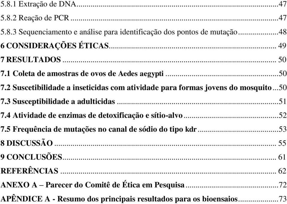 .. 51 7.4 Atividade de enzimas de detoxificação e sítio-alvo... 52 7.5 Frequência de mutações no canal de sódio do tipo kdr... 53 8 DISCUSSÃO... 55 9 CONCLUSÕES.