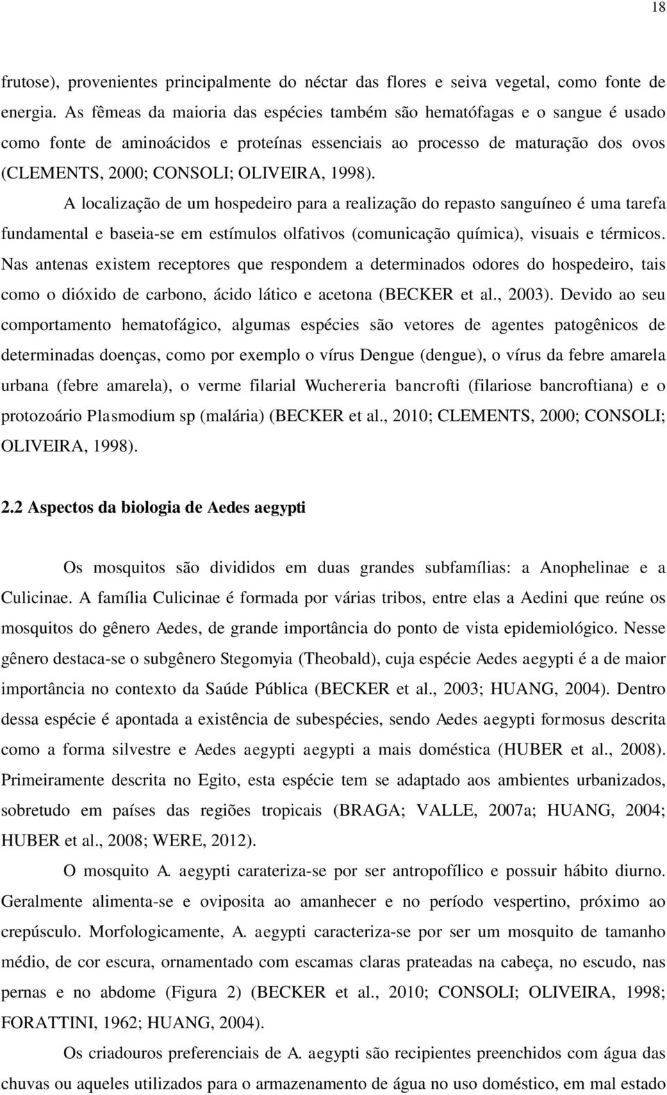 1998). A localização de um hospedeiro para a realização do repasto sanguíneo é uma tarefa fundamental e baseia-se em estímulos olfativos (comunicação química), visuais e térmicos.