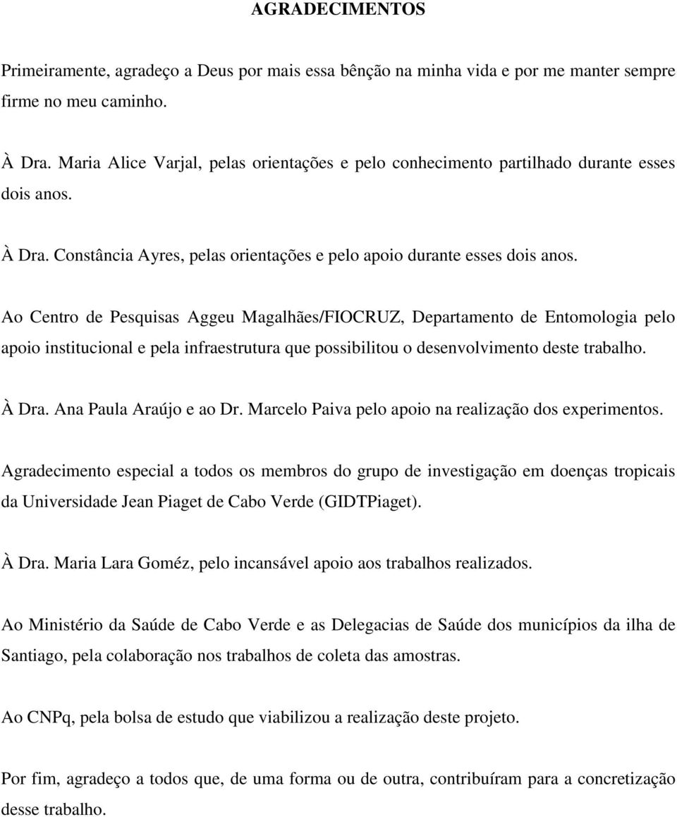 Ao Centro de Pesquisas Aggeu Magalhães/FIOCRUZ, Departamento de Entomologia pelo apoio institucional e pela infraestrutura que possibilitou o desenvolvimento deste trabalho. À Dra.